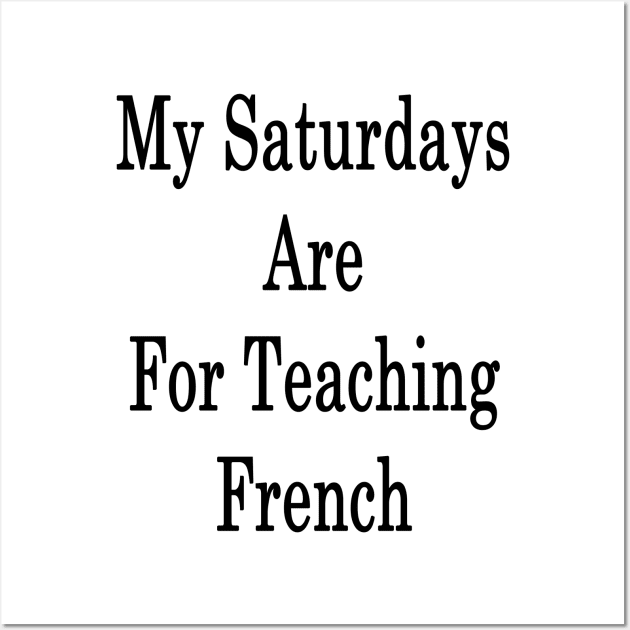 My Saturdays Are For Teaching French Wall Art by supernova23